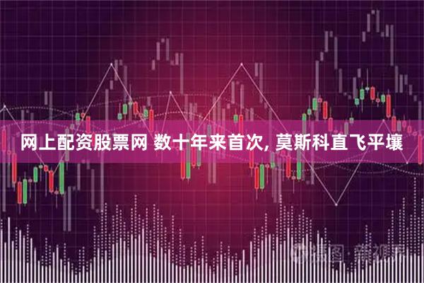 网上配资股票网 数十年来首次, 莫斯科直飞平壤